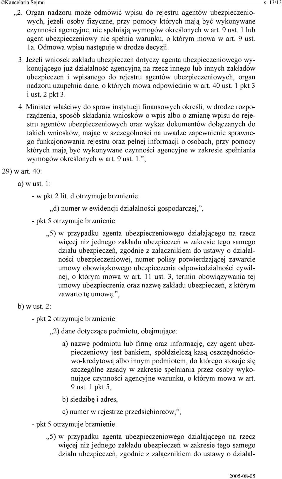 9 ust. 1 lub agent ubezpieczeniowy nie spełnia warunku, o którym mowa w art. 9 ust. 1a. Odmowa wpisu następuje w drodze decyzji. 3.