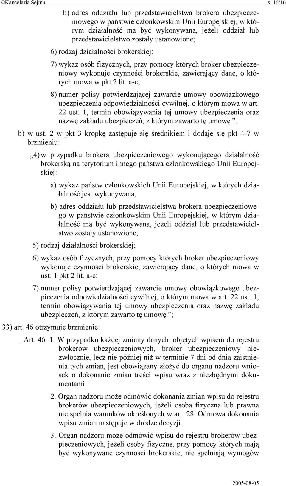 zostały ustanowione; 6) rodzaj działalności brokerskiej; 7) wykaz osób fizycznych, przy pomocy których broker ubezpieczeniowy wykonuje czynności brokerskie, zawierający dane, o których mowa w pkt 2