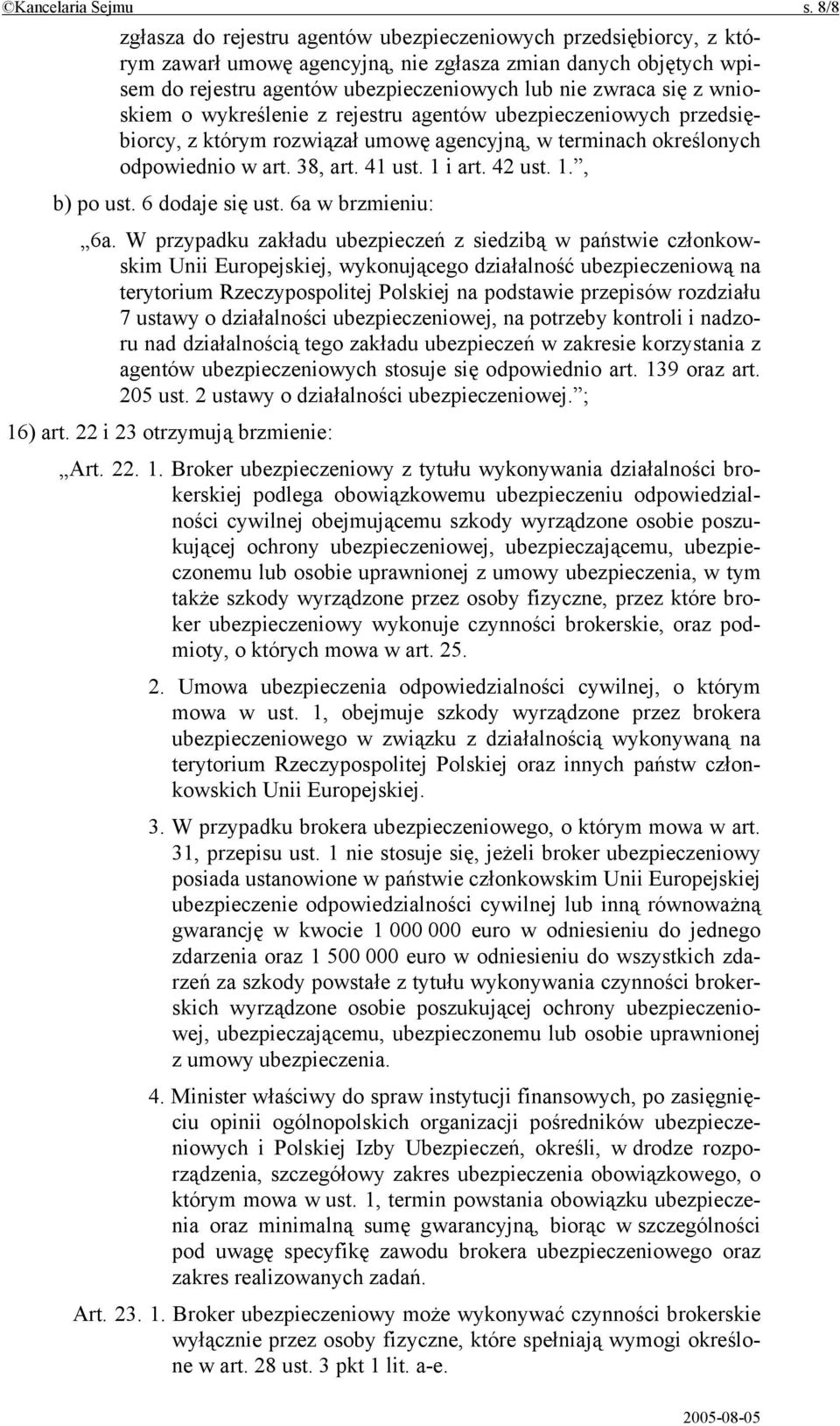 wnioskiem o wykreślenie z rejestru agentów ubezpieczeniowych przedsiębiorcy, z którym rozwiązał umowę agencyjną, w terminach określonych odpowiednio w art. 38, art. 41 ust. 1 i art. 42 ust. 1., b) po ust.