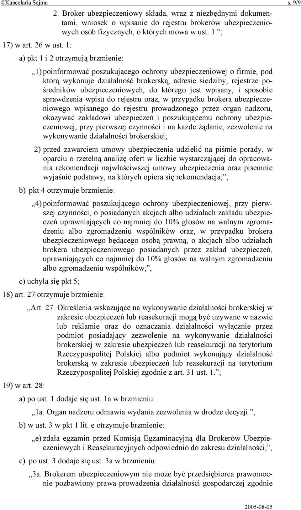 1: a) pkt 1 i 2 otrzymują brzmienie: 1) poinformować poszukującego ochrony ubezpieczeniowej o firmie, pod którą wykonuje działalność brokerską, adresie siedziby, rejestrze pośredników