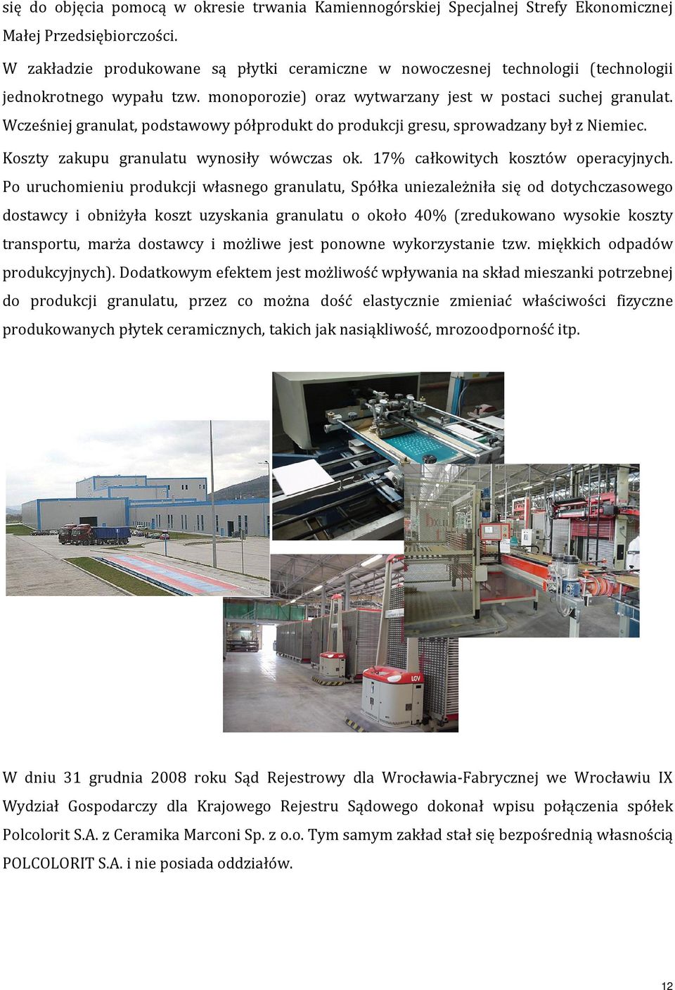 Wcześniej granulat, podstawowy półprodukt do produkcji gresu, sprowadzany był z Niemiec. Koszty zakupu granulatu wynosiły wówczas ok. 17% całkowitych kosztów operacyjnych.