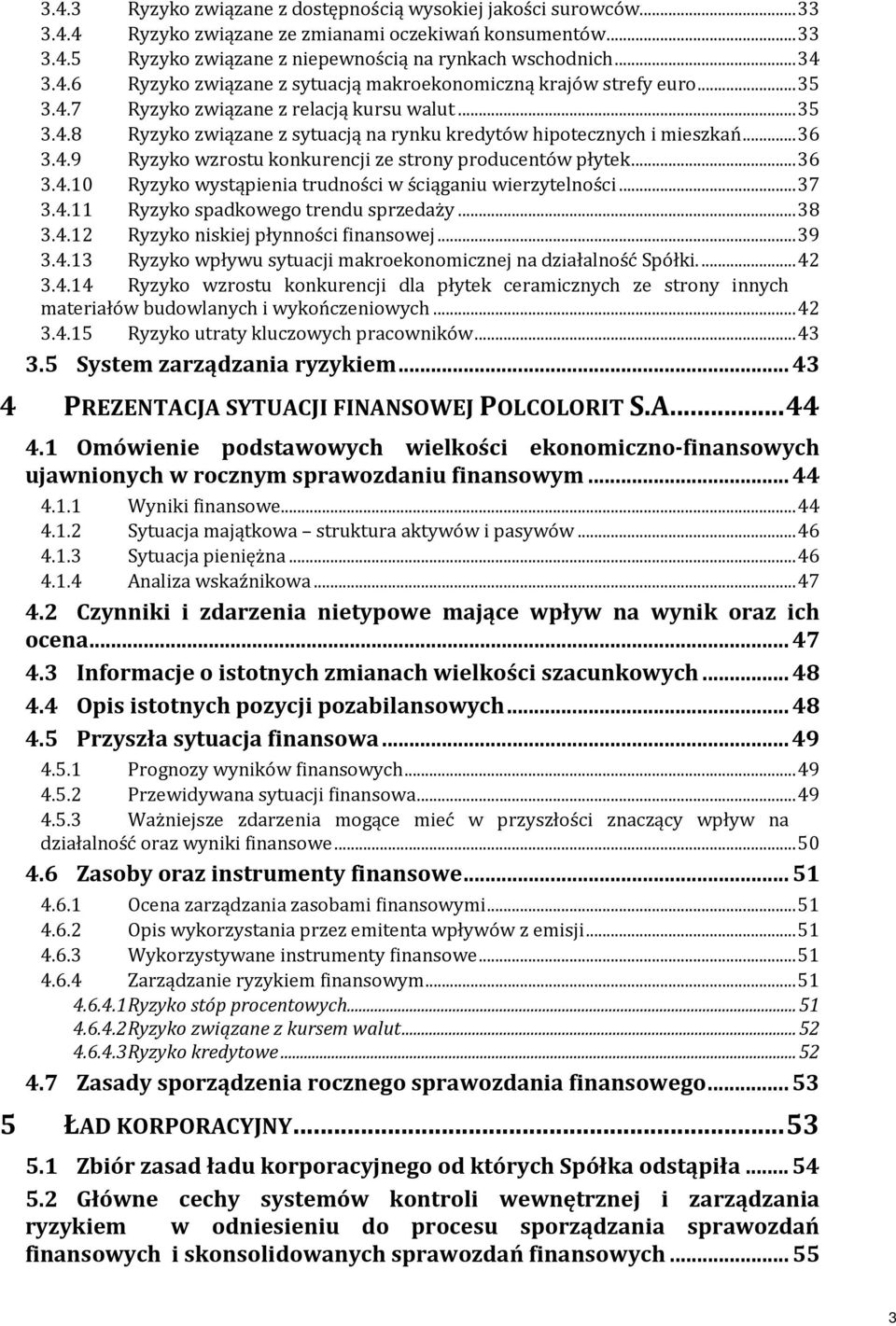 .. 36 3.4.10 Ryzyko wystąpienia trudności w ściąganiu wierzytelności... 37 3.4.11 Ryzyko spadkowego trendu sprzedaży... 38 3.4.12 Ryzyko niskiej płynności finansowej... 39 3.4.13 Ryzyko wpływu sytuacji makroekonomicznej na działalność Spółki.