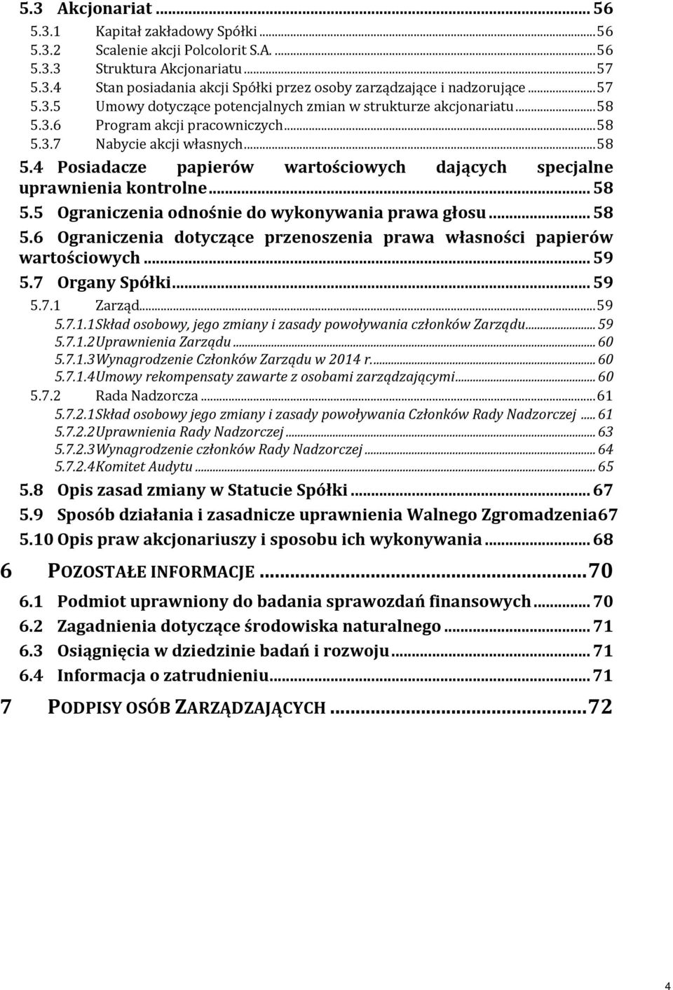 .. 58 5.5 Ograniczenia odnośnie do wykonywania prawa głosu... 58 5.6 Ograniczenia dotyczące przenoszenia prawa własności papierów wartościowych... 59 5.7 Organy Spółki... 59 5.7.1 