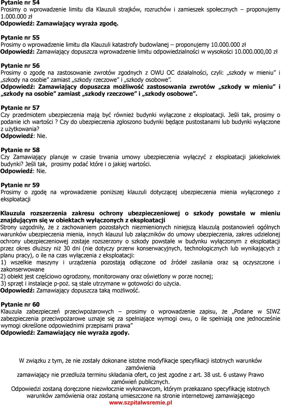 000 zł Odpowiedź: Zamawiający dopuszcza wprowadzenie limitu odpowiedzialności w wysokości 10.000.000,00 zł Pytanie nr 56 Prosimy o zgodę na zastosowanie zwrotów zgodnych z OWU OC działalności, czyli: szkody w mieniu i szkody na osobie zamiast szkody rzeczowe i szkody osobowe.