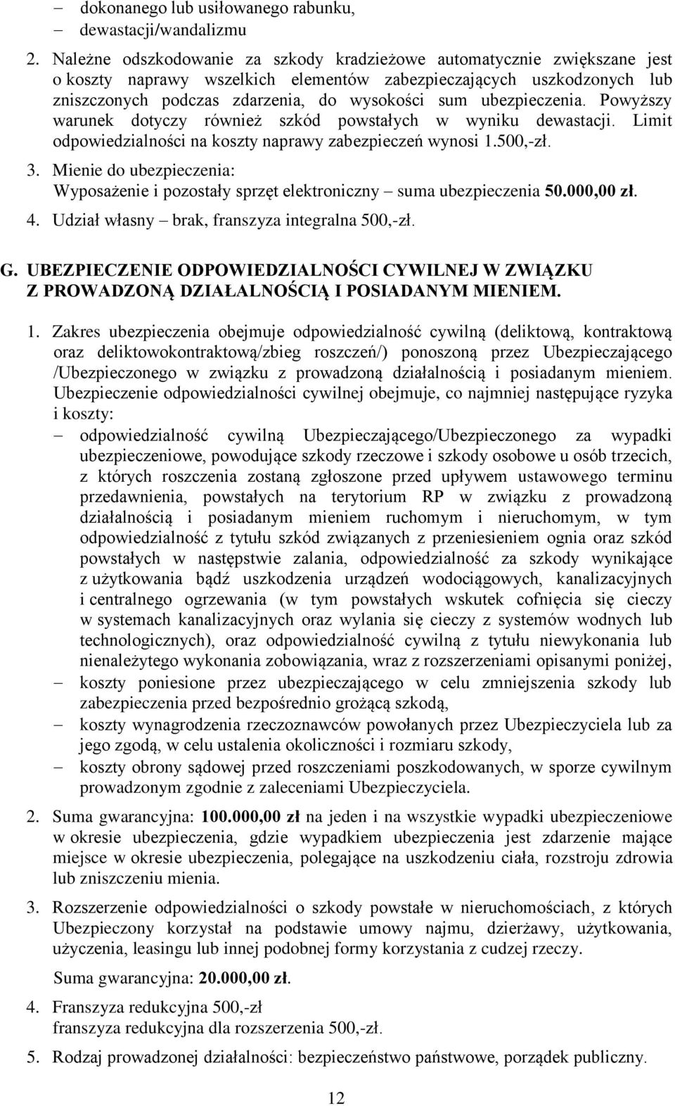 ubezpieczenia. Powyższy warunek dotyczy również szkód powstałych w wyniku dewastacji. Limit odpowiedzialności na koszty naprawy zabezpieczeń wynosi 1.500,-zł. 3.