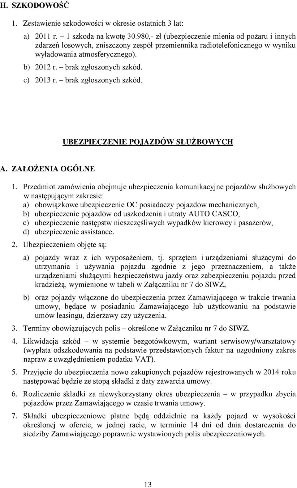 c) 2013 r. brak zgłoszonych szkód. UBEZPIECZENIE POJAZDÓW SŁUŻBOWYCH A. ZAŁOŻENIA OGÓLNE 1.