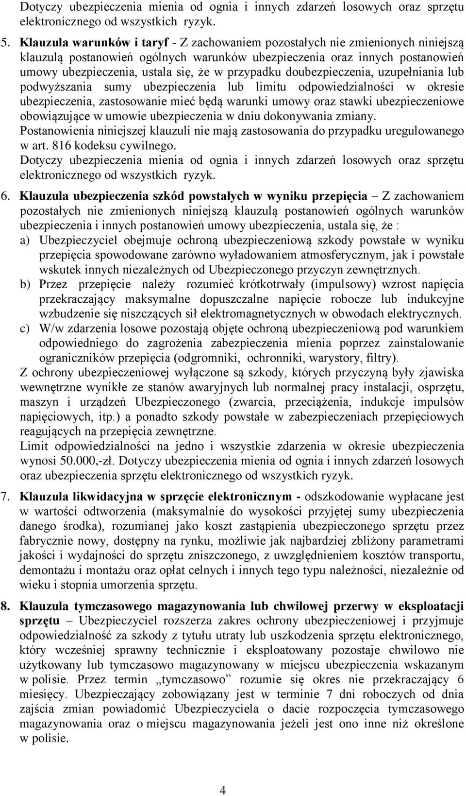 przypadku doubezpieczenia, uzupełniania lub podwyższania sumy ubezpieczenia lub limitu odpowiedzialności w okresie ubezpieczenia, zastosowanie mieć będą warunki umowy oraz stawki ubezpieczeniowe