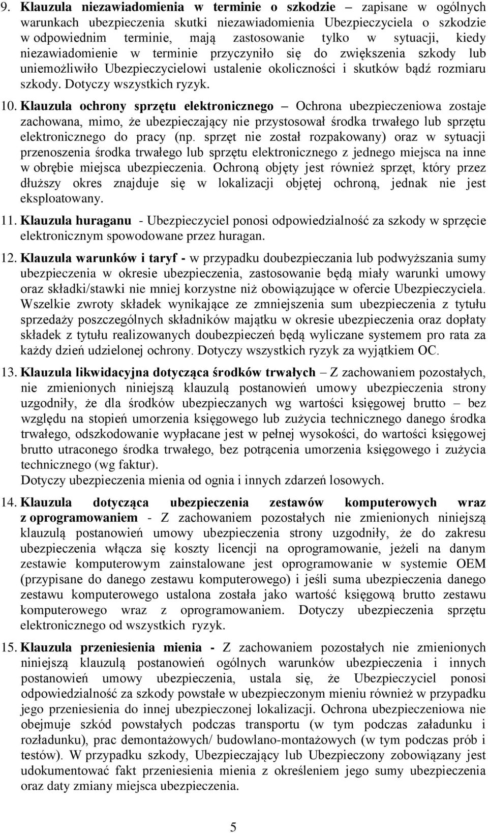 10. Klauzula ochrony sprzętu elektronicznego Ochrona ubezpieczeniowa zostaje zachowana, mimo, że ubezpieczający nie przystosował środka trwałego lub sprzętu elektronicznego do pracy (np.