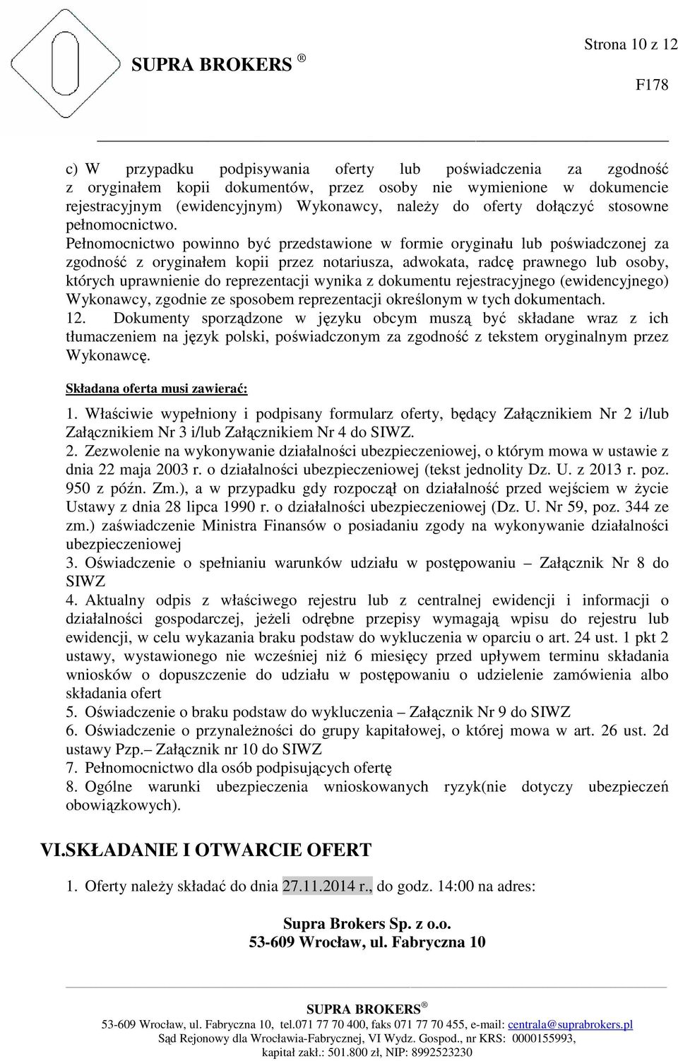 Pełnomocnictwo powinno być przedstawione w formie oryginału lub poświadczonej za zgodność z oryginałem kopii przez notariusza, adwokata, radcę prawnego lub osoby, których uprawnienie do reprezentacji