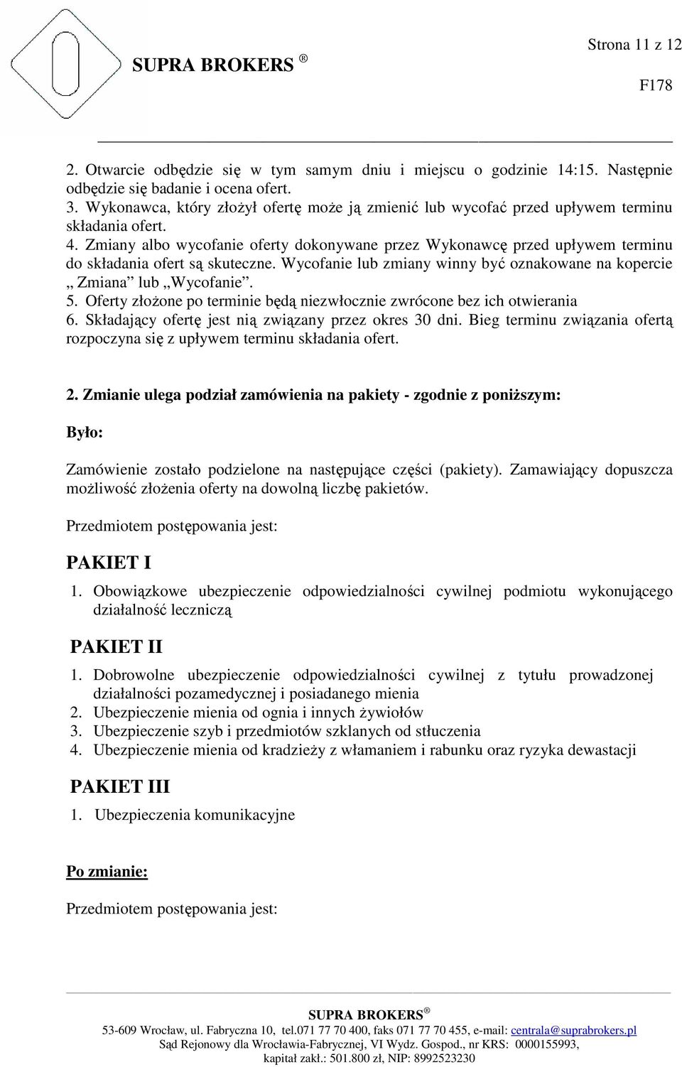 Zmiany albo wycofanie oferty dokonywane przez Wykonawcę przed upływem terminu do składania ofert są skuteczne. Wycofanie lub zmiany winny być oznakowane na kopercie Zmiana lub Wycofanie. 5.