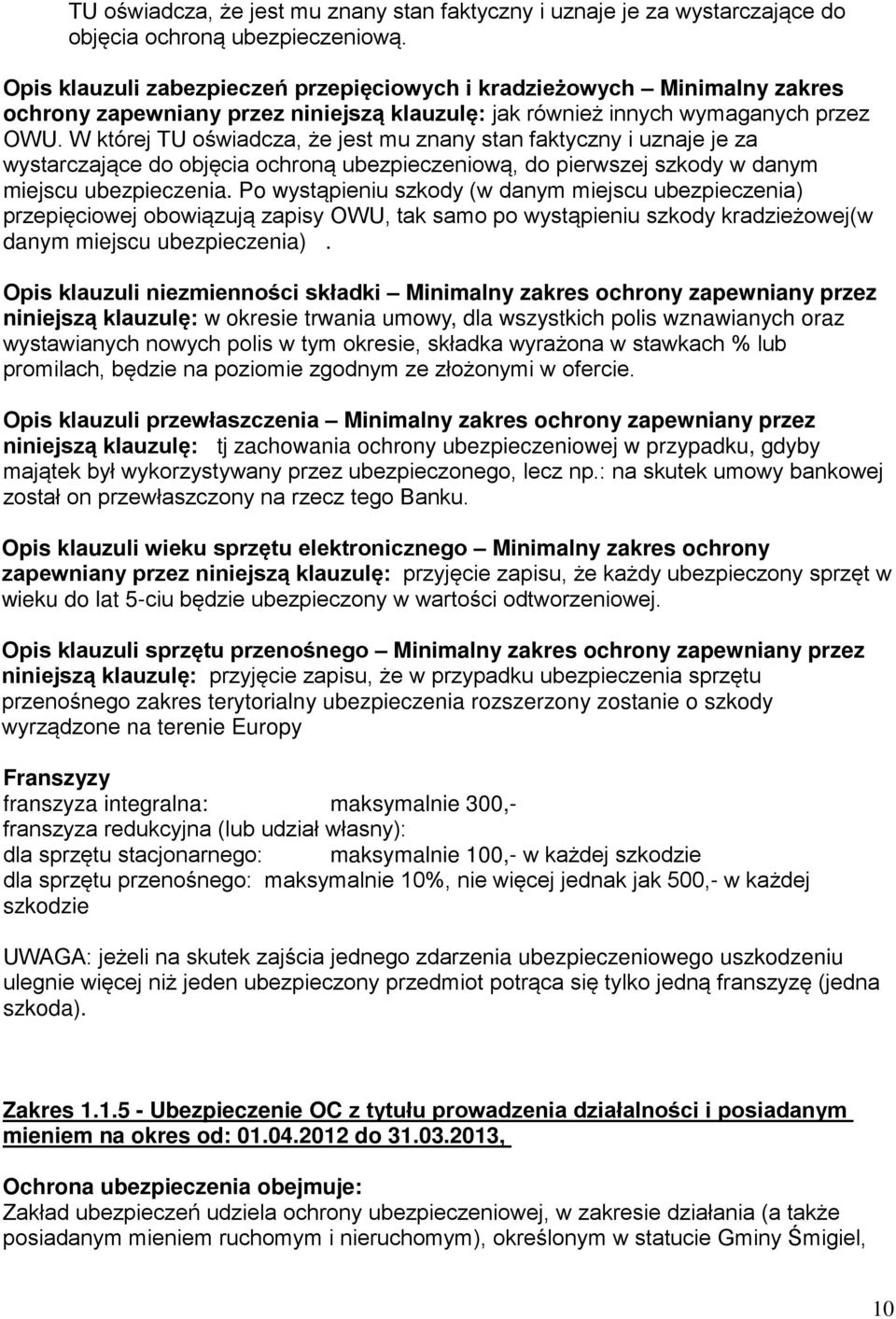 W której TU oświadcza, że jest mu znany stan faktyczny i uznaje je za wystarczające do objęcia ochroną ubezpieczeniową, do pierwszej szkody w danym miejscu ubezpieczenia.