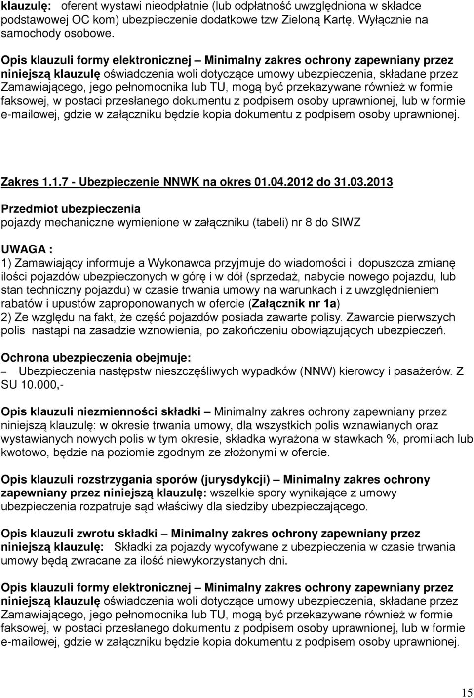 TU, mogą być przekazywane również w formie faksowej, w postaci przesłanego dokumentu z podpisem osoby uprawnionej, lub w formie e-mailowej, gdzie w załączniku będzie kopia dokumentu z podpisem osoby