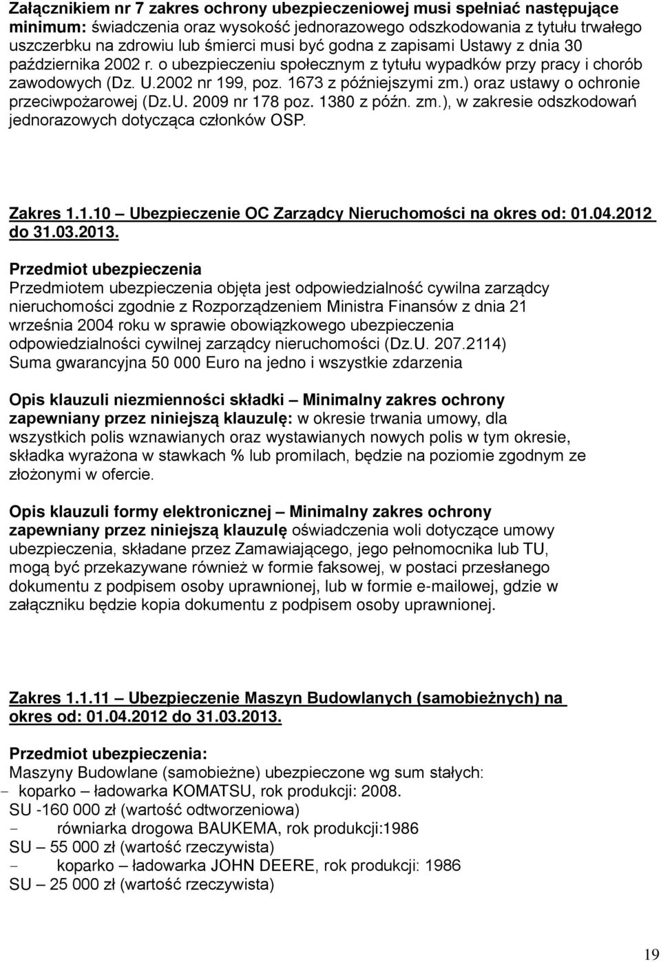 ) oraz ustawy o ochronie przeciwpożarowej (Dz.U. 2009 nr 178 poz. 1380 z późn. zm.), w zakresie odszkodowań jednorazowych dotycząca członków OSP. Zakres 1.1.10 Ubezpieczenie OC Zarządcy Nieruchomości na okres od: 01.