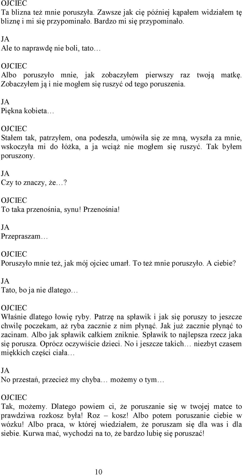 Piękna kobieta Stałem tak, patrzyłem, ona podeszła, umówiła się ze mną, wyszła za mnie, wskoczyła mi do łóżka, a ja wciąż nie mogłem się ruszyć. Tak byłem poruszony. Czy to znaczy, że?