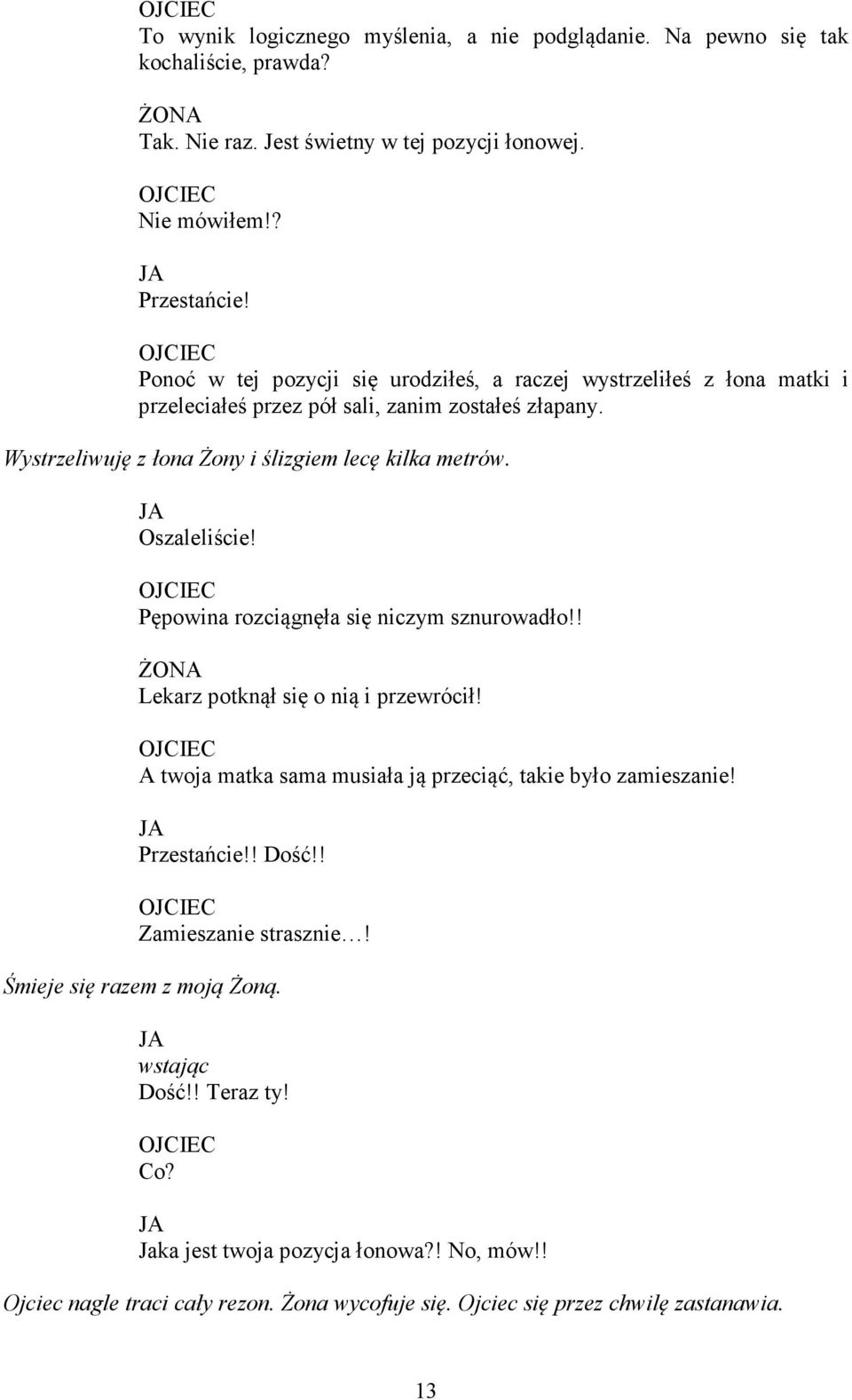 Oszaleliście! Pępowina rozciągnęła się niczym sznurowadło!! ŻONA Lekarz potknął się o nią i przewrócił! A twoja matka sama musiała ją przeciąć, takie było zamieszanie! Przestańcie!! Dość!