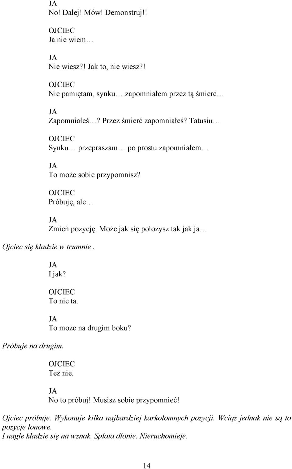 Może jak się położysz tak jak ja Ojciec się kładzie w trumnie. I jak? To nie ta. Próbuje na drugim. To może na drugim boku? Też nie. No to próbuj!