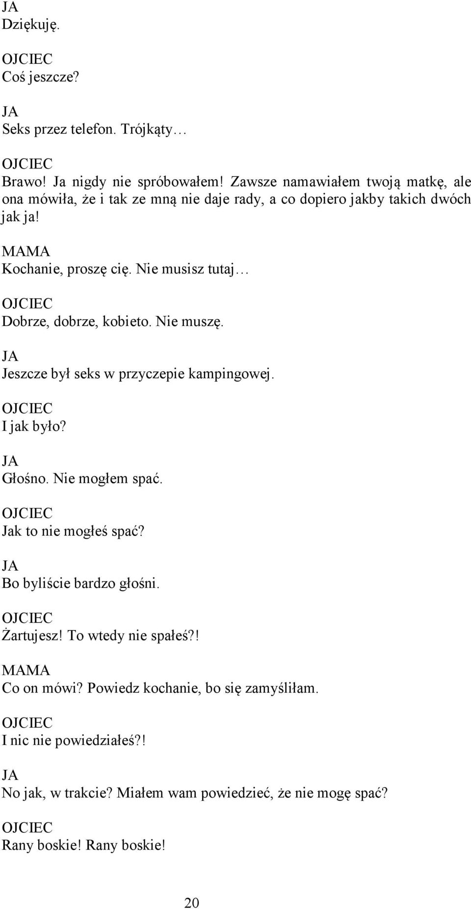 Nie musisz tutaj Dobrze, dobrze, kobieto. Nie muszę. Jeszcze był seks w przyczepie kampingowej. I jak było? Głośno. Nie mogłem spać.