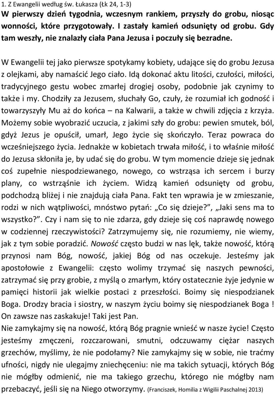 Idą dokonać aktu litości, czułości, miłości, tradycyjnego gestu wobec zmarłej drogiej osoby, podobnie jak czynimy to także i my.