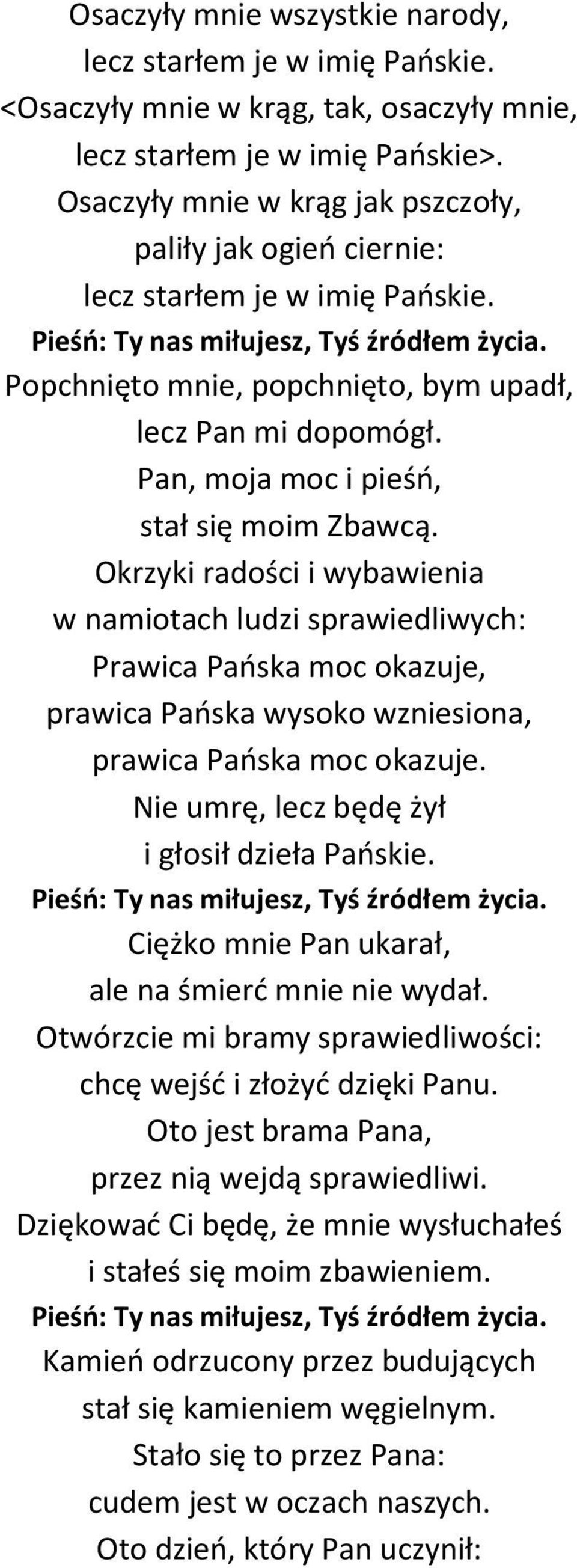 Okrzyki radości i wybawienia w namiotach ludzi sprawiedliwych: Prawica Pańska moc okazuje, prawica Pańska wysoko wzniesiona, prawica Pańska moc okazuje.