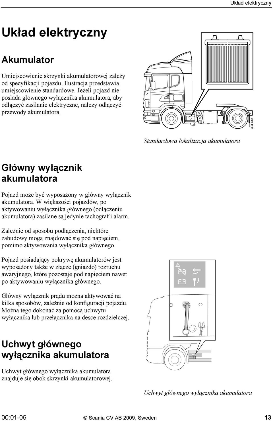 Standardowa lokalizacja akumulatora Główny wyłącznik akumulatora Pojazd może być wyposażony w główny wyłącznik akumulatora.