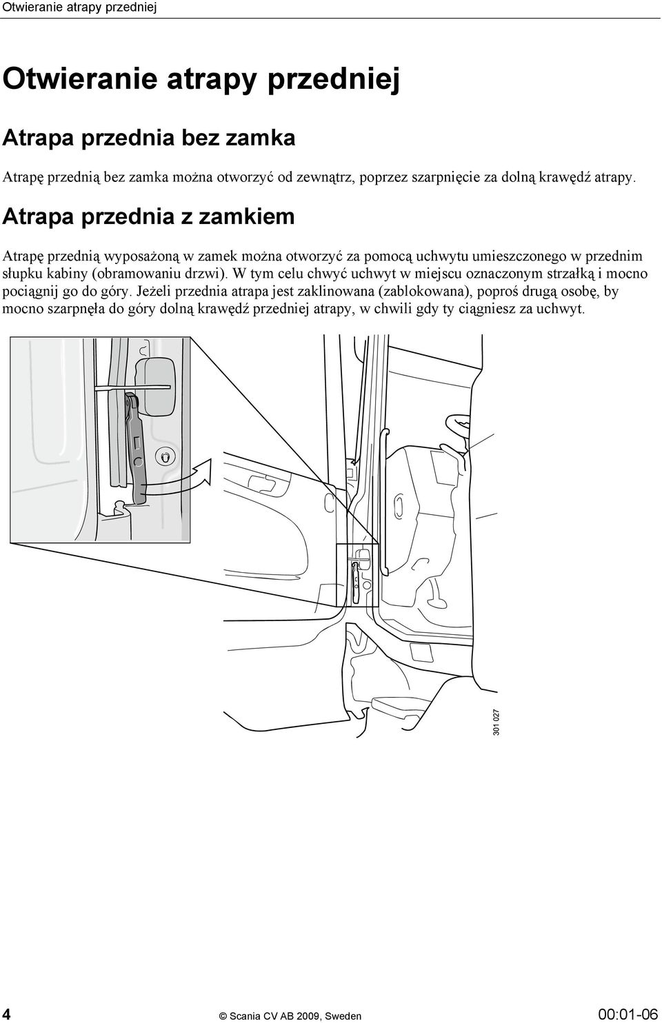 Atrapa przednia z zamkiem Atrapę przednią wyposażoną w zamek można otworzyć za pomocą uchwytu umieszczonego w przednim słupku kabiny (obramowaniu drzwi).