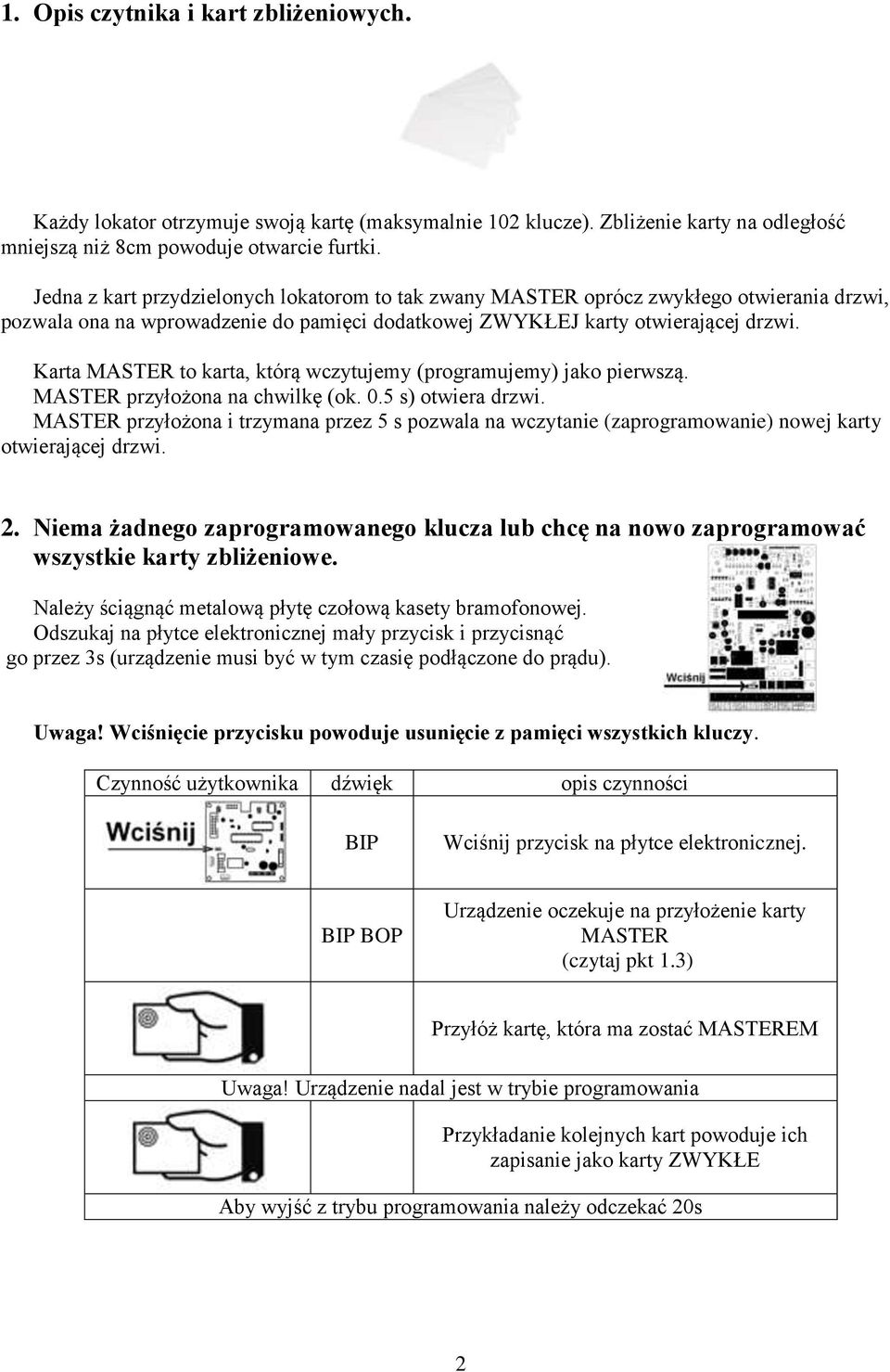 Karta MASTER to karta, którą wczytujemy (programujemy) jako pierwszą. MASTER przyłożona na chwilkę (ok. 0.5 s) otwiera drzwi.