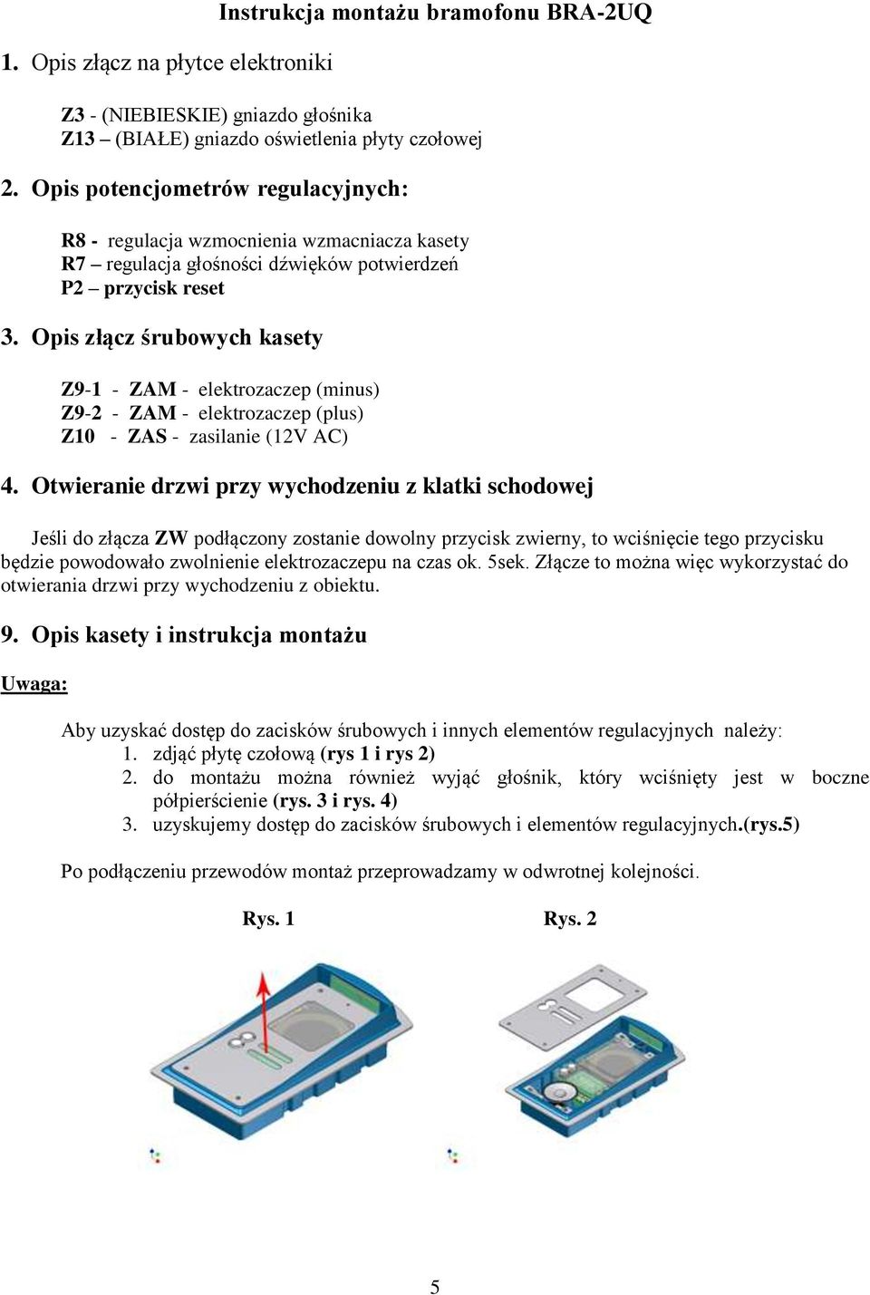 Opis złącz śrubowych kasety Z9-1 - ZAM - elektrozaczep (minus) Z9-2 - ZAM - elektrozaczep (plus) Z10 - ZAS - zasilanie (12V AC) 4.