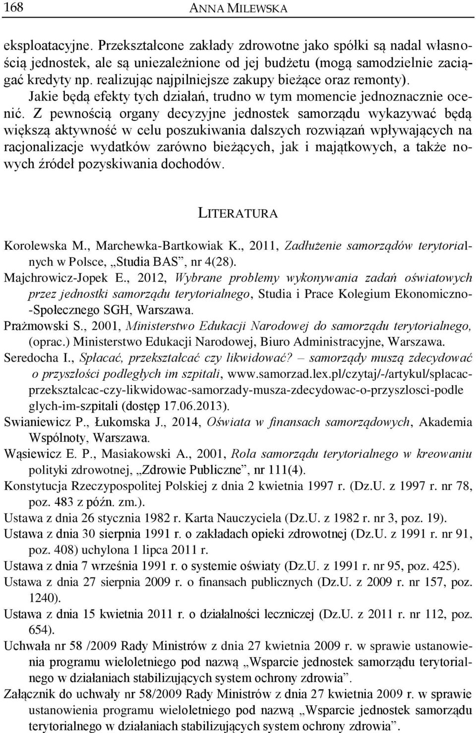 Z pewnością organy decyzyjne jednostek samorządu wykazywać będą większą aktywność w celu poszukiwania dalszych rozwiązań wpływających na racjonalizacje wydatków zarówno bieżących, jak i majątkowych,