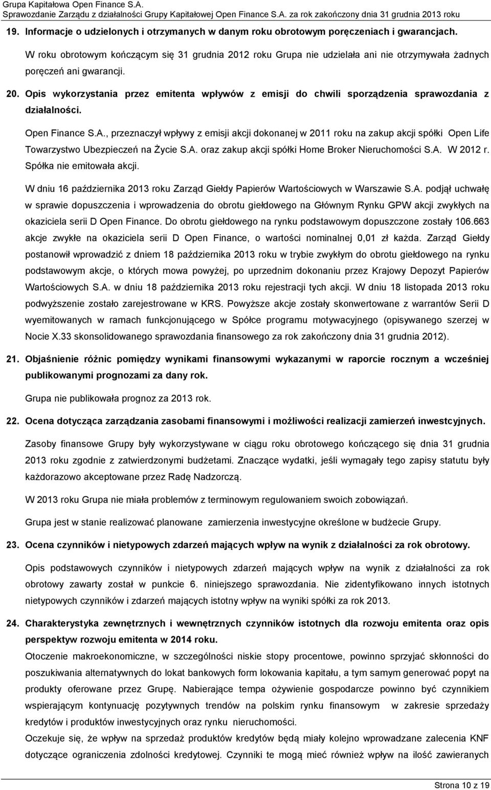 Open Finance S.A., przeznaczył wpływy z emisji akcji dokonanej w 2011 roku na zakup akcji spółki Open Life Towarzystwo Ubezpieczeń na Życie S.A. oraz zakup akcji spółki Home Broker Nieruchomości S.A. W 2012 r.