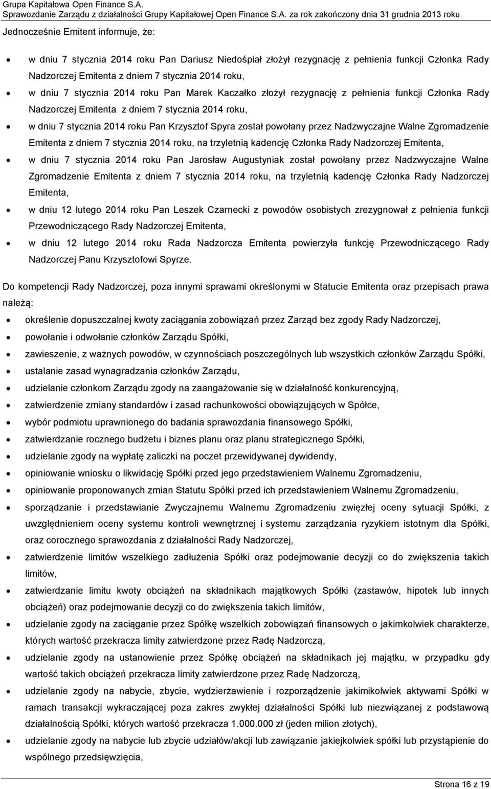 powołany przez Nadzwyczajne Walne Zgromadzenie Emitenta z dniem 7 stycznia 2014 roku, na trzyletnią kadencję Członka Rady Nadzorczej Emitenta, w dniu 7 stycznia 2014 roku Pan Jarosław Augustyniak