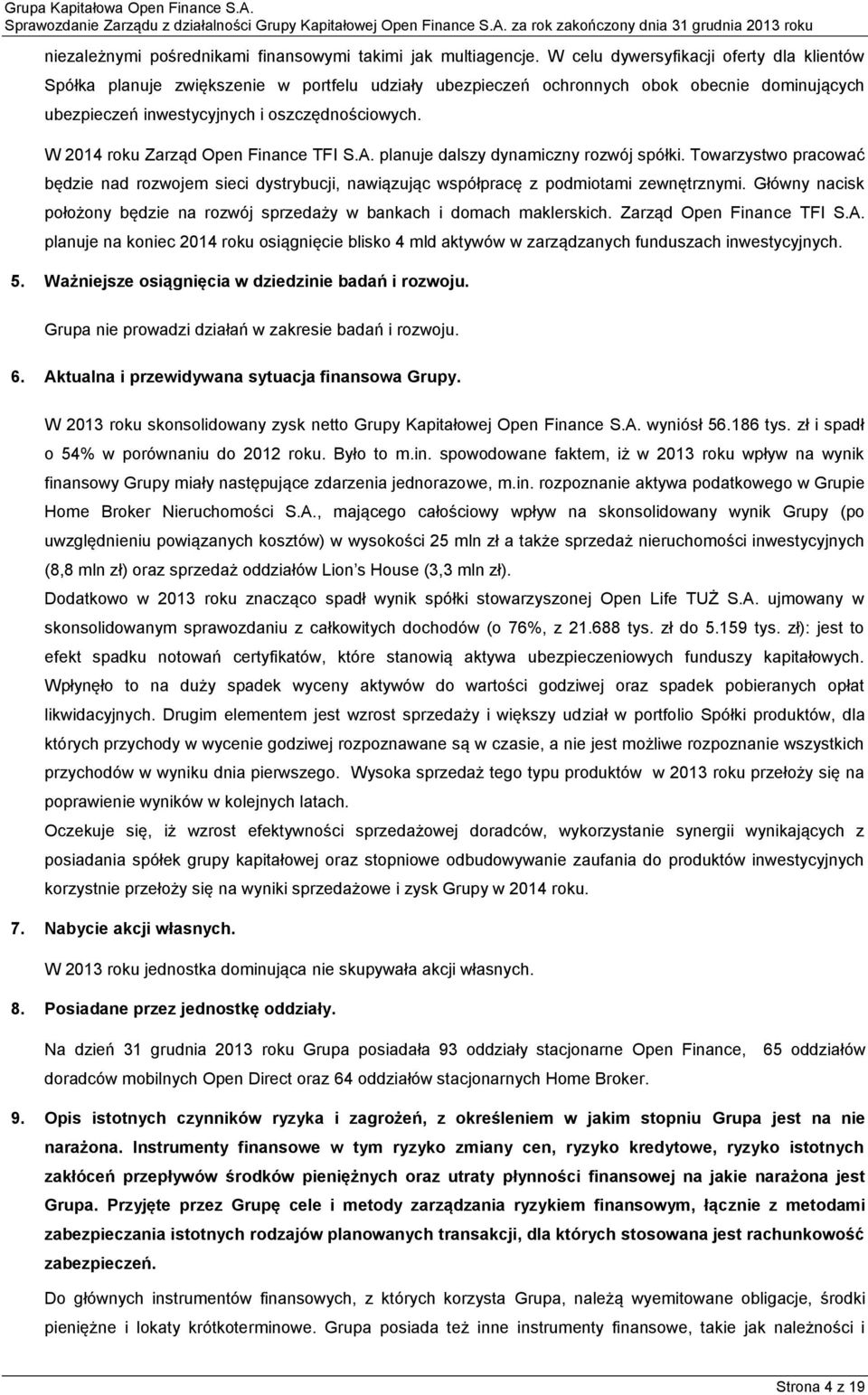 W 2014 roku Zarząd Open Finance TFI S.A. planuje dalszy dynamiczny rozwój spółki. Towarzystwo pracować będzie nad rozwojem sieci dystrybucji, nawiązując współpracę z podmiotami zewnętrznymi.