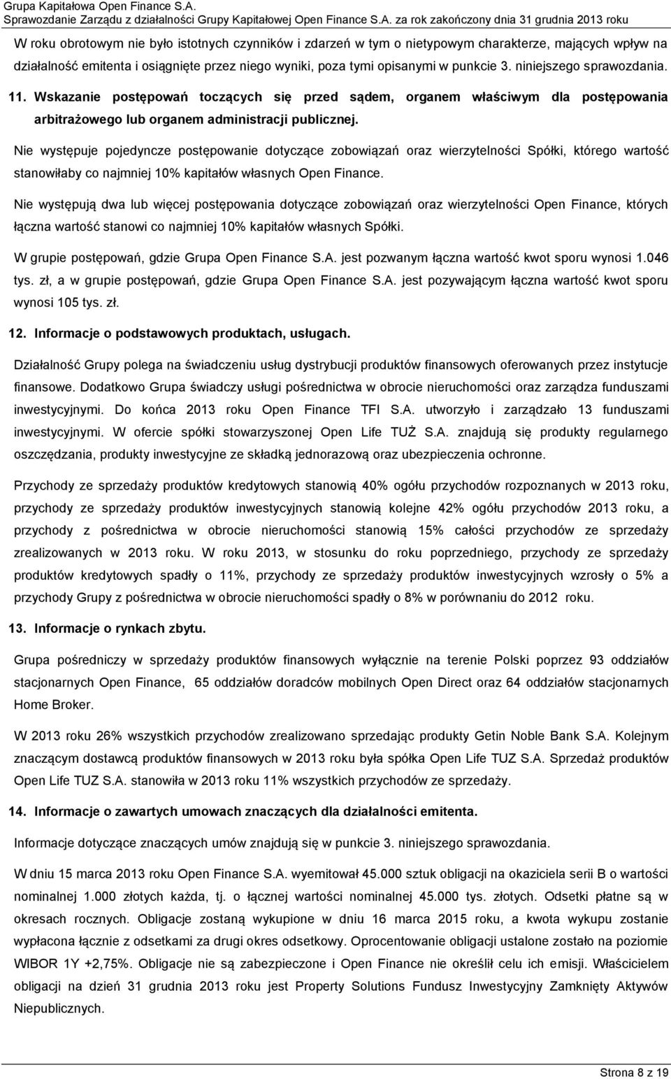 Nie występuje pojedyncze postępowanie dotyczące zobowiązań oraz wierzytelności Spółki, którego wartość stanowiłaby co najmniej 10% kapitałów własnych Open Finance.