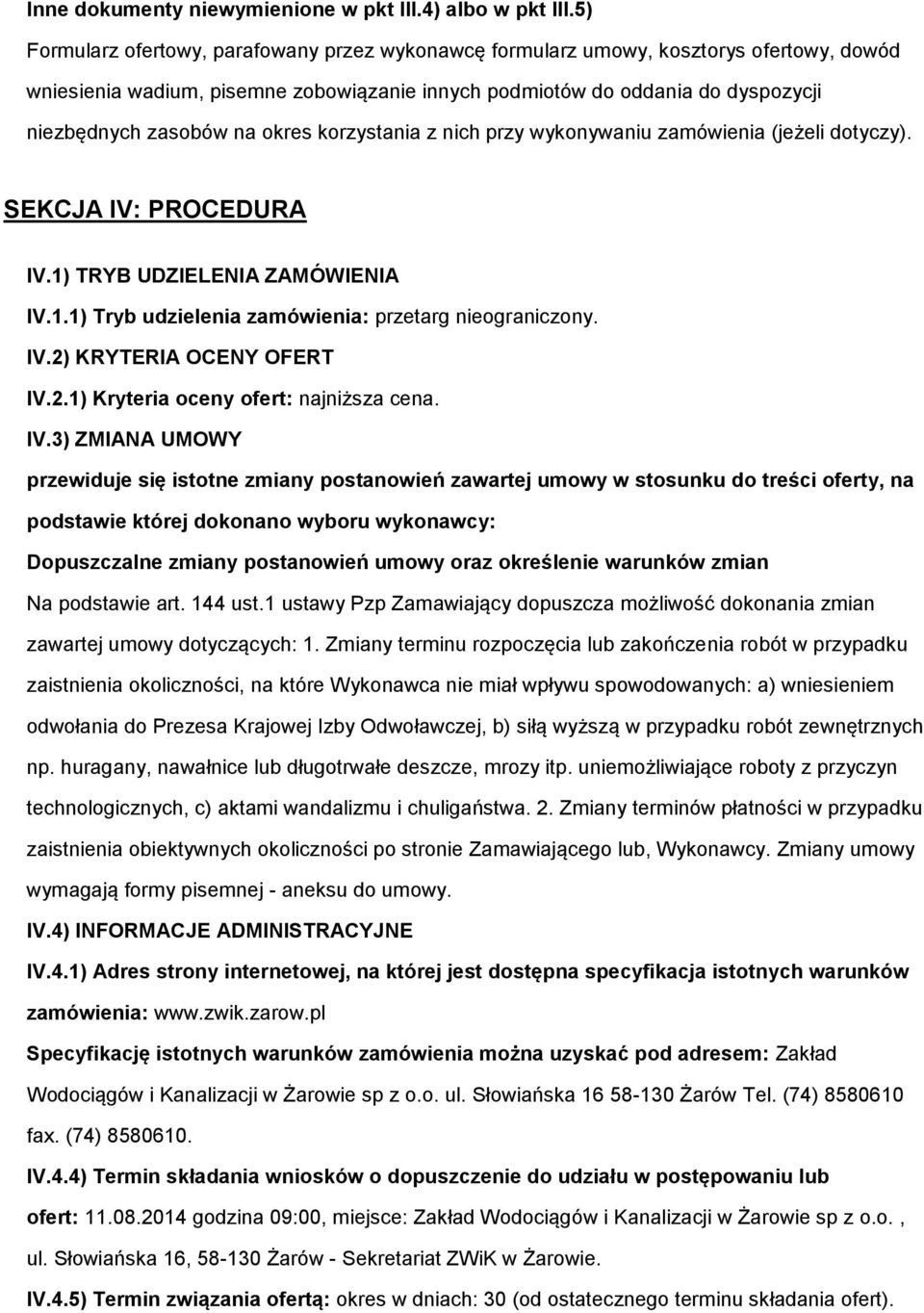 okres korzystania z nich przy wykonywaniu zamówienia (jeżeli dotyczy). SEKCJA IV: PROCEDURA IV.1) TRYB UDZIELENIA ZAMÓWIENIA IV.1.1) Tryb udzielenia zamówienia: przetarg nieograniczony. IV.2) KRYTERIA OCENY OFERT IV.