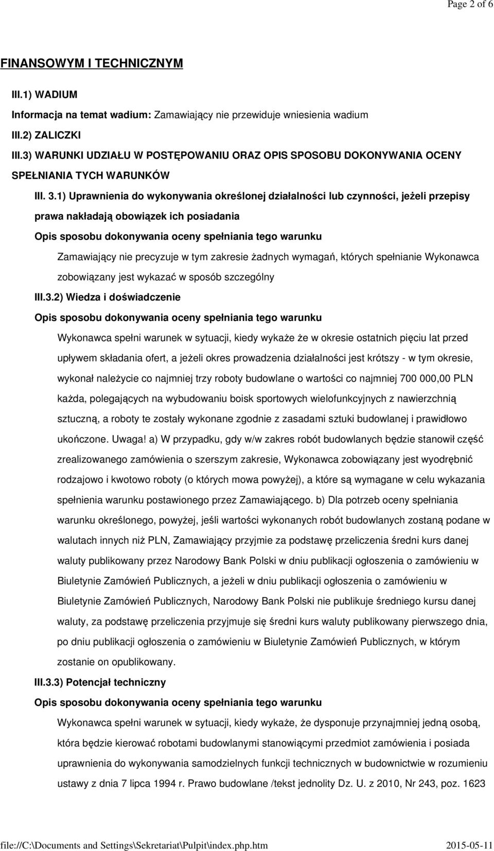 1) Uprawnienia do wykonywania określonej działalności lub czynności, jeżeli przepisy prawa nakładają obowiązek ich posiadania Zamawiający nie precyzuje w tym zakresie żadnych wymagań, których