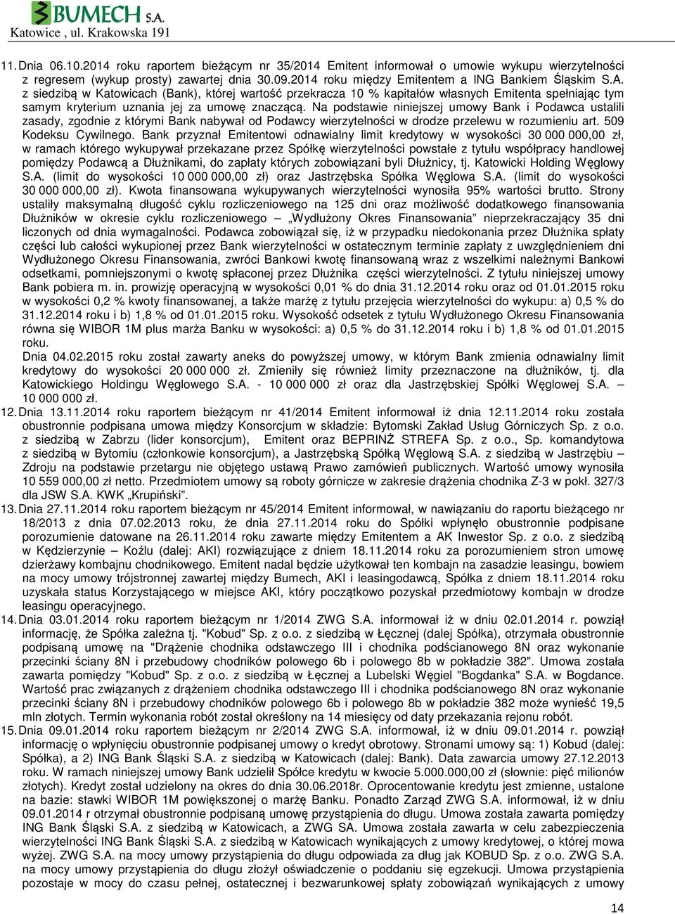 z siedzibą w Katowicach (Bank), której wartość przekracza 10 % kapitałów własnych Emitenta spełniając tym samym kryterium uznania jej za umowę znaczącą.