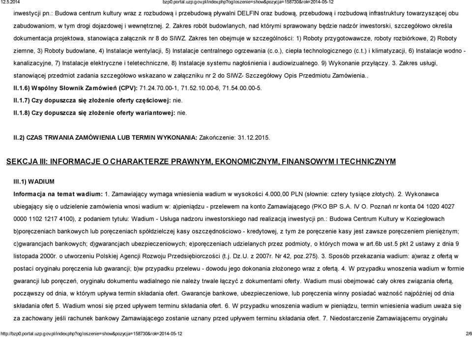 Zakres robót budowlanych, nad którymi sprawowany będzie nadzór inwestorski, szczegółowo określa dokumentacja projektowa, stanowiąca załącznik nr 8 do SIWZ.