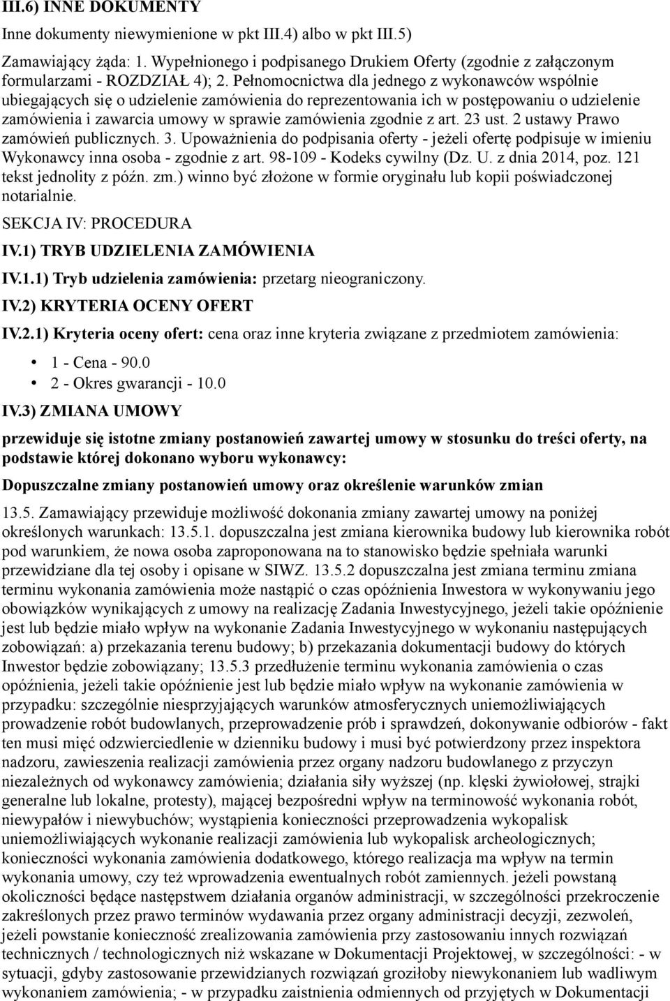 art. 23 ust. 2 ustawy Prawo zamówień publicznych. 3. Upoważnienia do podpisania oferty - jeżeli ofertę podpisuje w imieniu Wykonawcy inna osoba - zgodnie z art. 98-109 - Kodeks cywilny (Dz. U. z dnia 2014, poz.