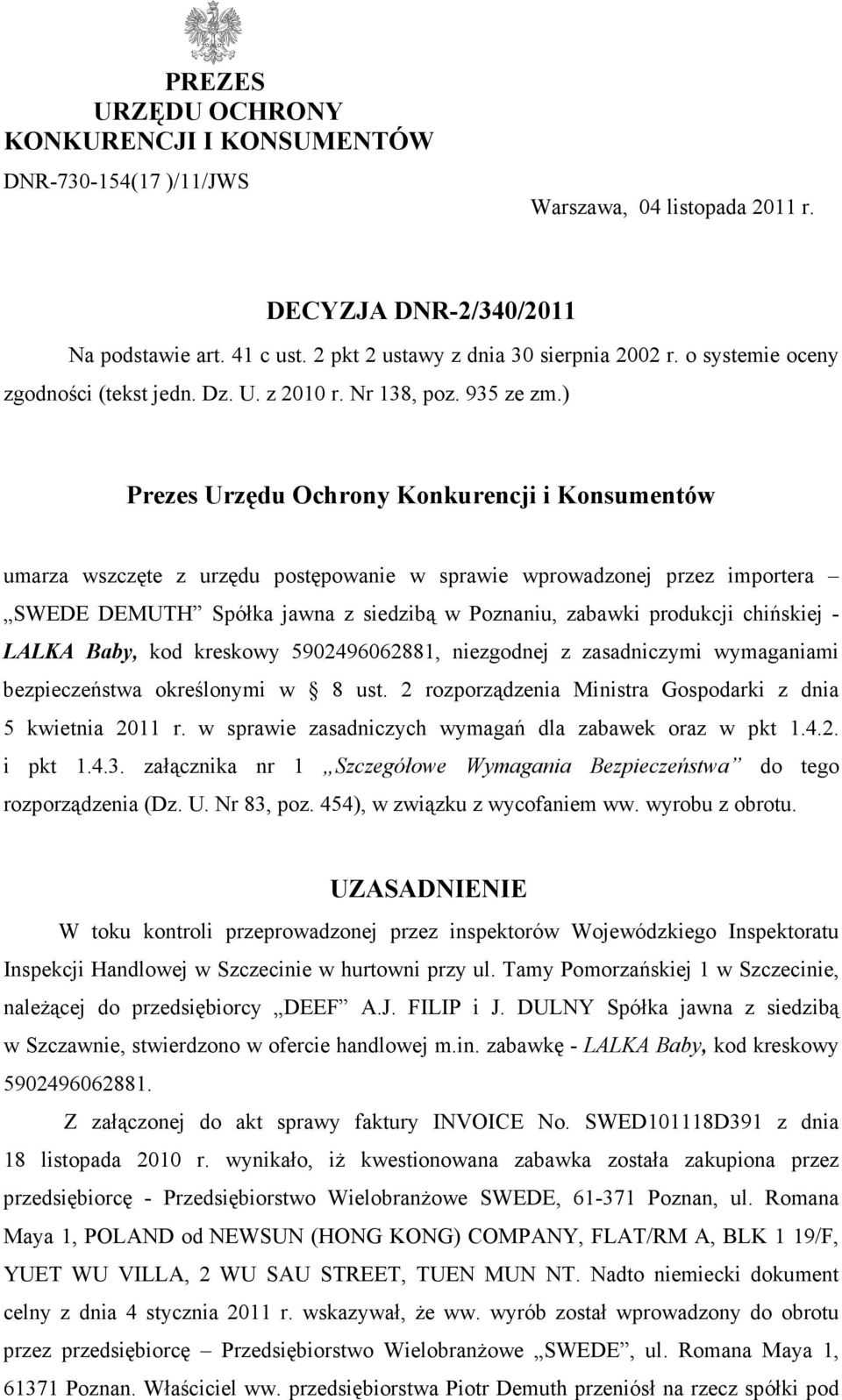 ) Prezes Urzędu Ochrony Konkurencji i Konsumentów umarza wszczęte z urzędu postępowanie w sprawie wprowadzonej przez importera SWEDE DEMUTH Spółka jawna z siedzibą w Poznaniu, zabawki produkcji