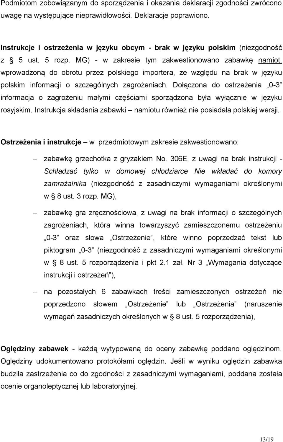 MG) - w zakresie tym zakwestionowano zabawkę namiot, wprowadzoną do obrotu przez polskiego importera, ze względu na brak w języku polskim informacji o szczególnych zagrożeniach.