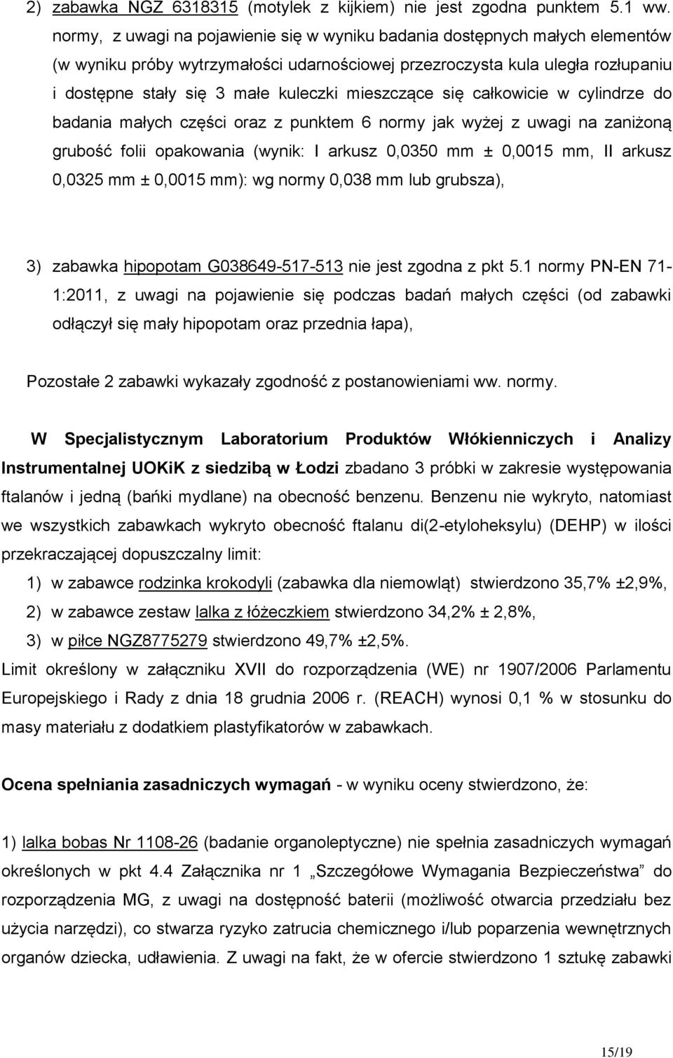 mieszczące się całkowicie w cylindrze do badania małych części oraz z punktem 6 normy jak wyżej z uwagi na zaniżoną grubość folii opakowania (wynik: I arkusz 0,0350 mm ± 0,0015 mm, II arkusz 0,0325