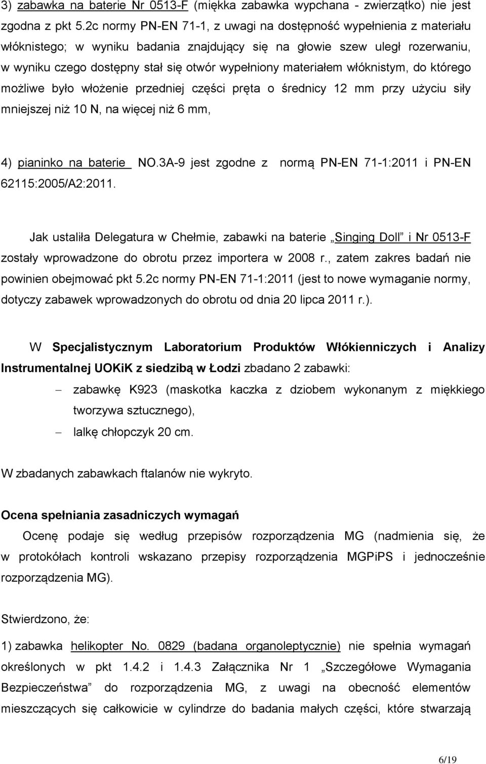 materiałem włóknistym, do którego możliwe było włożenie przedniej części pręta o średnicy 12 mm przy użyciu siły mniejszej niż 10 N, na więcej niż 6 mm, 4) pianinko na baterie NO.