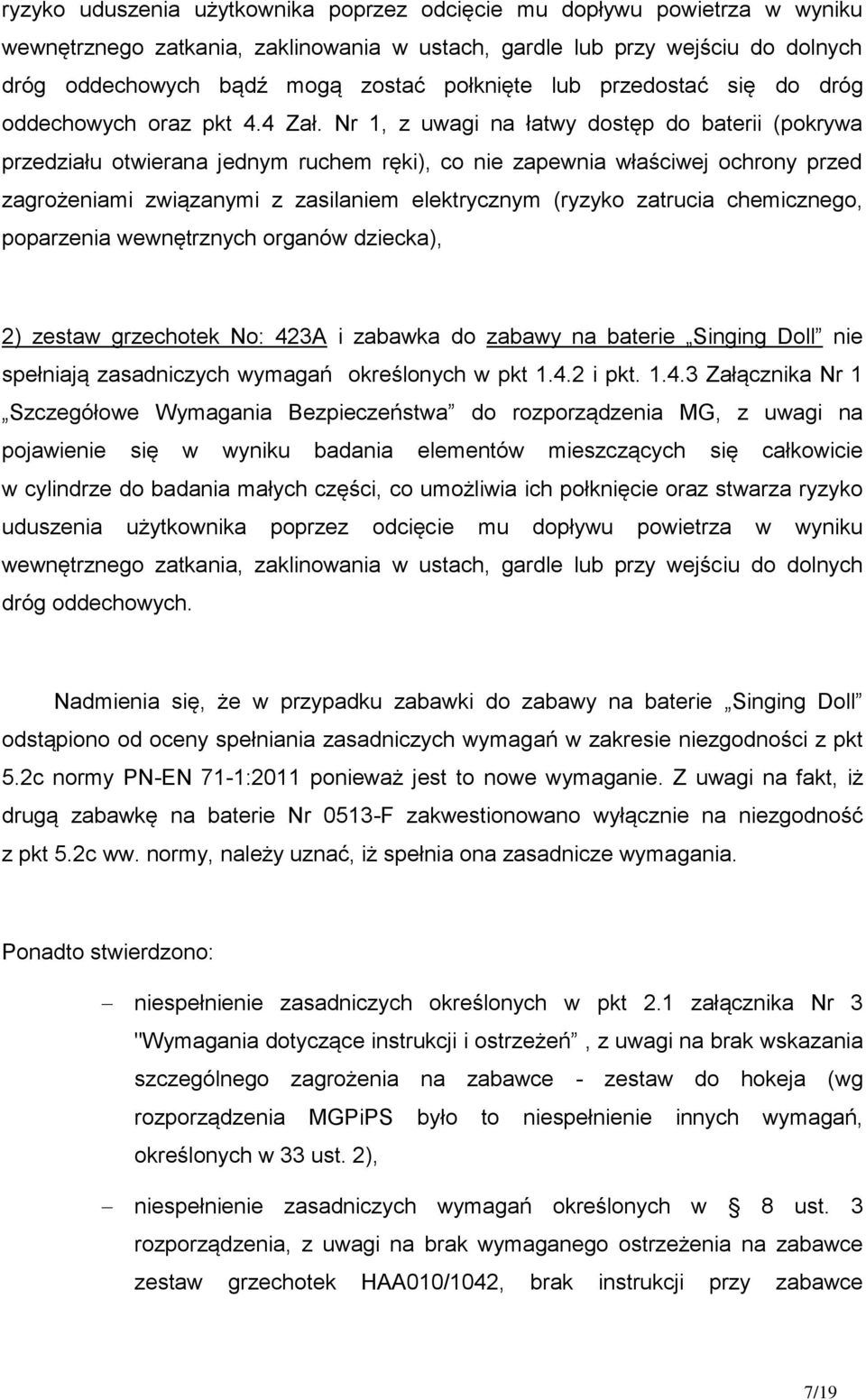 Nr 1, z uwagi na łatwy dostęp do baterii (pokrywa przedziału otwierana jednym ruchem ręki), co nie zapewnia właściwej ochrony przed zagrożeniami związanymi z zasilaniem elektrycznym (ryzyko zatrucia