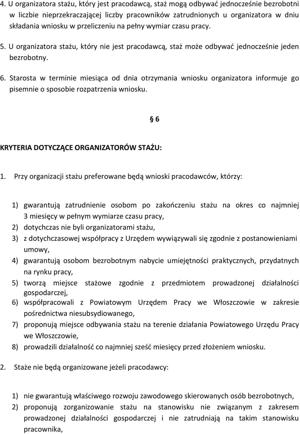 Starosta w terminie miesiąca od dnia otrzymania wniosku organizatora informuje go pisemnie o sposobie rozpatrzenia wniosku. 6 KRYTERIA DOTYCZĄCE ORGANIZATORÓW STAŻU: 1.