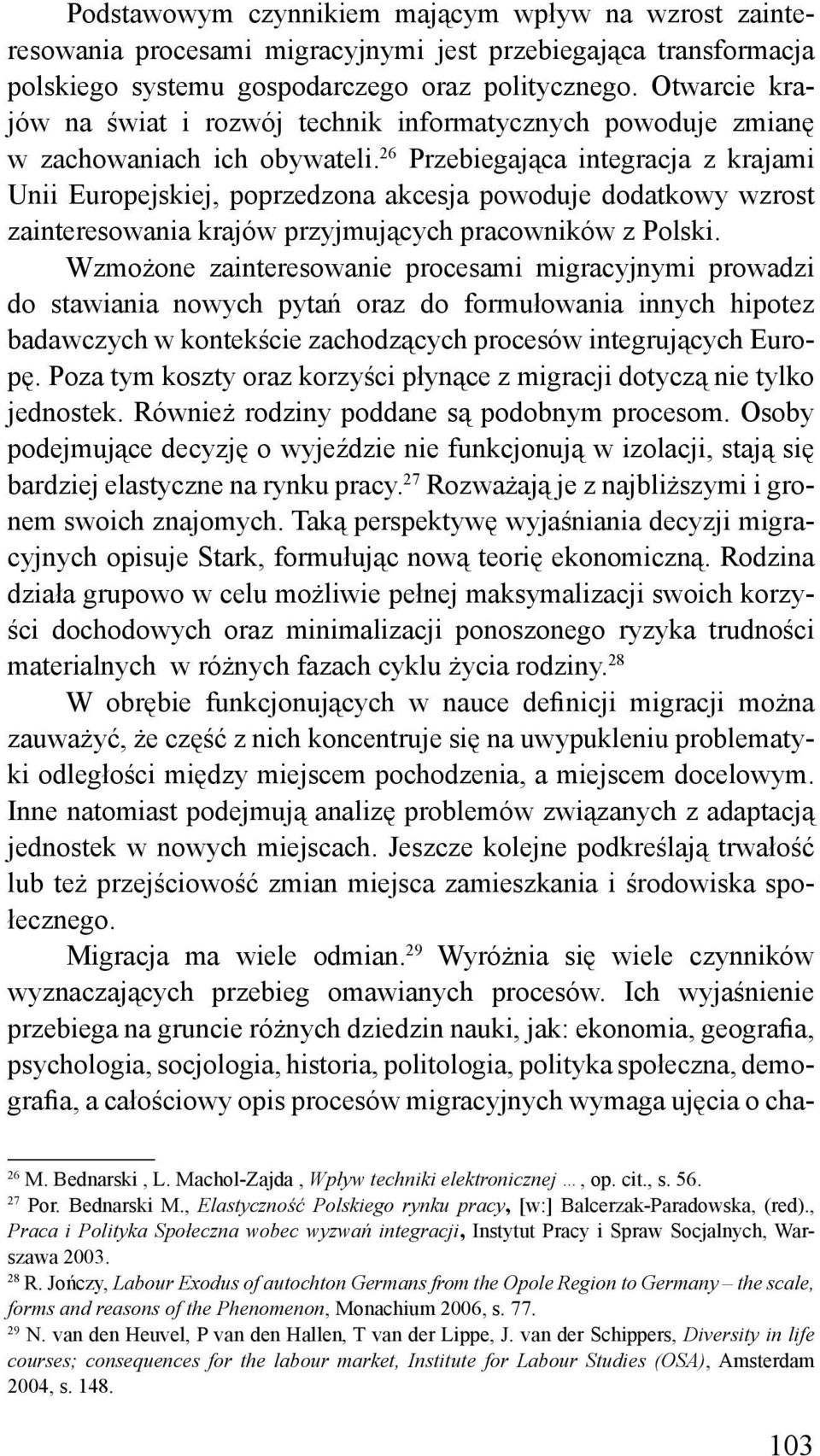 26 Przebiegająca integracja z krajami Unii Europejskiej, poprzedzona akcesja powoduje dodatkowy wzrost zainteresowania krajów przyjmujących pracowników z Polski.