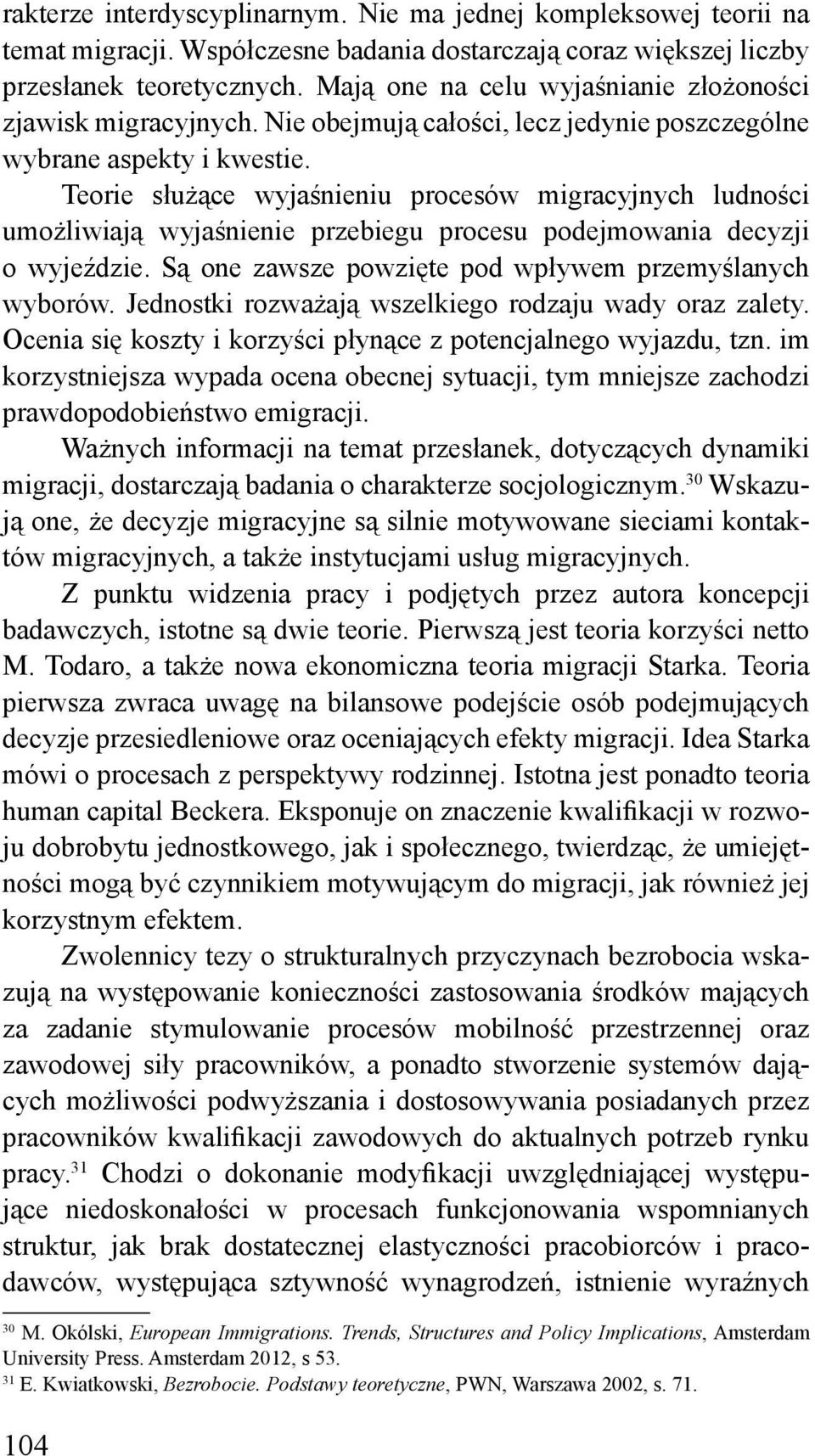 Teorie służące wyjaśnieniu procesów migracyjnych ludności umożliwiają wyjaśnienie przebiegu procesu podejmowania decyzji o wyjeździe. Są one zawsze powzięte pod wpływem przemyślanych wyborów.