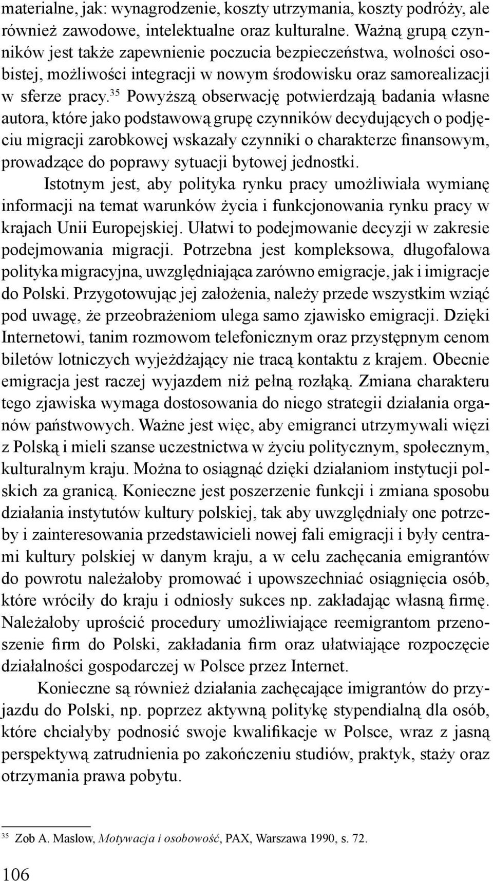 35 Powyższą obserwację potwierdzają badania własne autora, które jako podstawową grupę czynników decydujących o podjęciu migracji zarobkowej wskazały czynniki o charakterze finansowym, prowadzące do