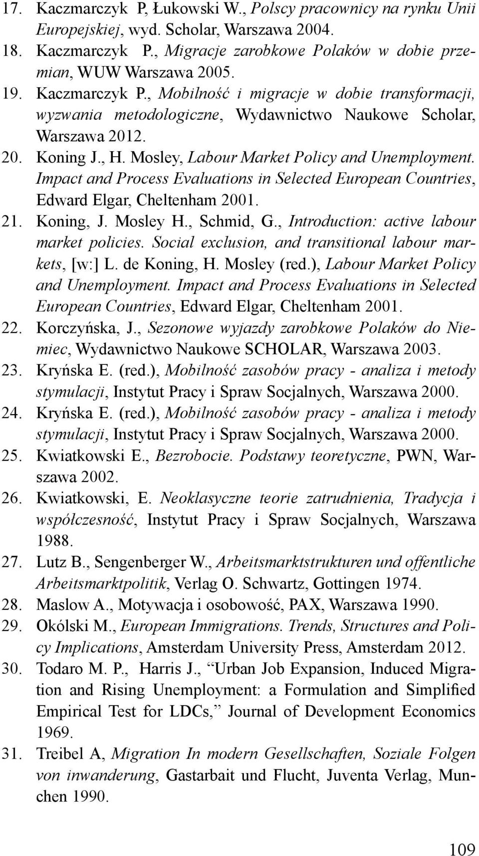 Impact and Process Evaluations in Selected European Countries, Edward Elgar, Cheltenham 2001. 21. Koning, J. Mosley H., Schmid, G., Introduction: active labour market policies.