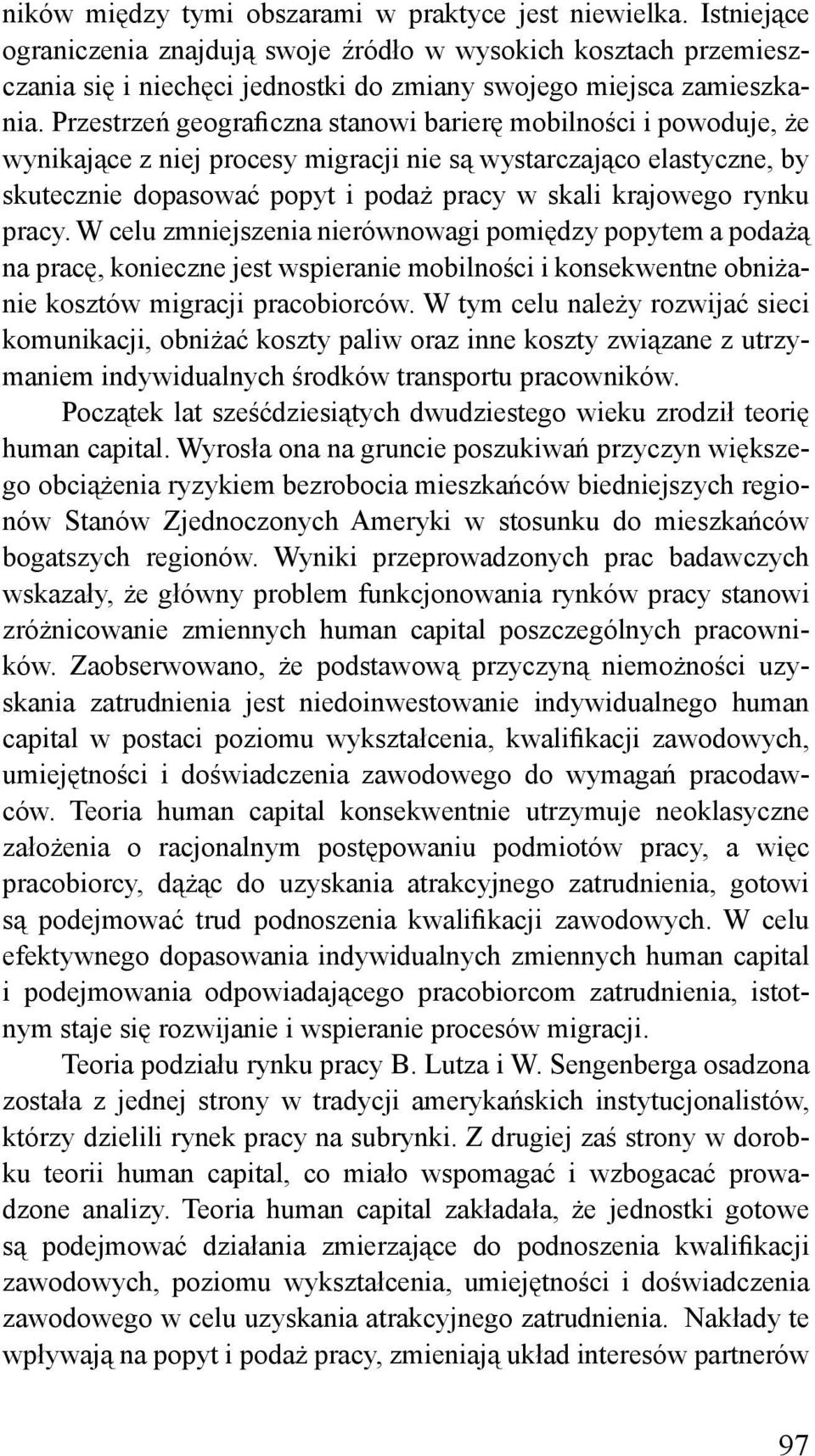 Przestrzeń geograficzna stanowi barierę mobilności i powoduje, że wynikające z niej procesy migracji nie są wystarczająco elastyczne, by skutecznie dopasować popyt i podaż pracy w skali krajowego