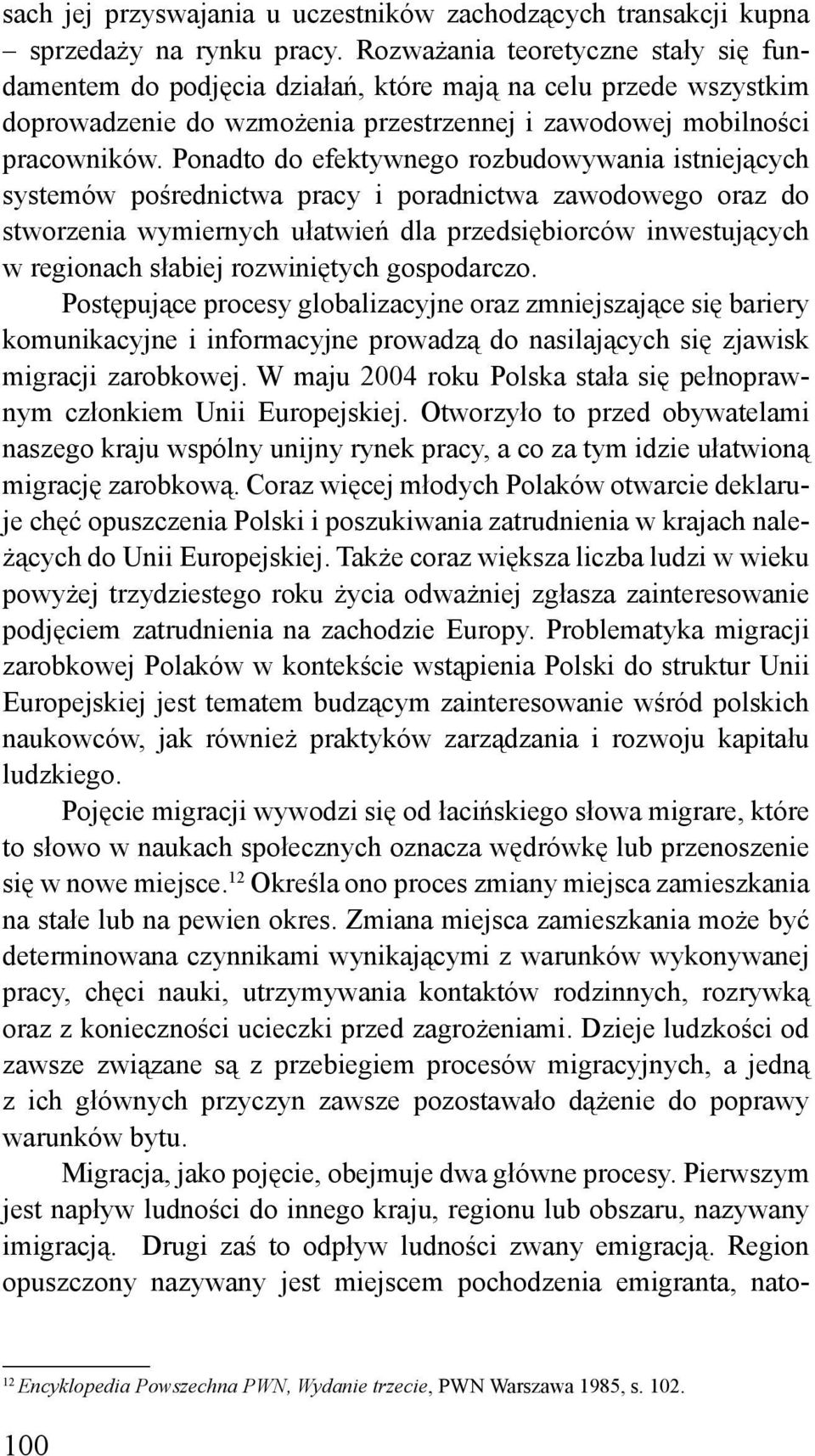 Ponadto do efektywnego rozbudowywania istniejących systemów pośrednictwa pracy i poradnictwa zawodowego oraz do stworzenia wymiernych ułatwień dla przedsiębiorców inwestujących w regionach słabiej