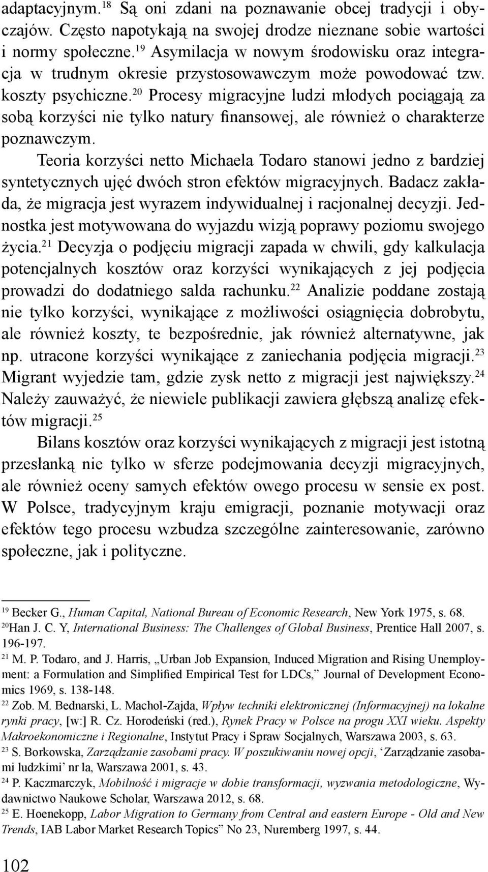 20 Procesy migracyjne ludzi młodych pociągają za sobą korzyści nie tylko natury finansowej, ale również o charakterze poznawczym.